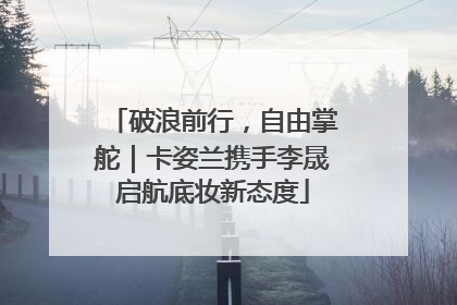 破浪前行，自由掌舵｜卡姿兰携手李晟启航底妆新态度